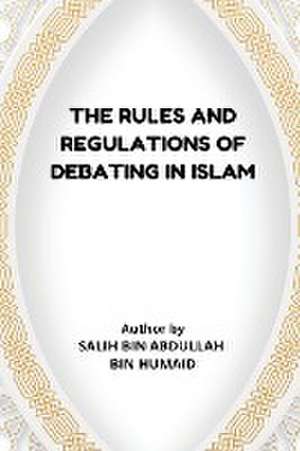 The Rules and Regulations of Debating in Islam de Salih Bin Abdullah Bin Humaid