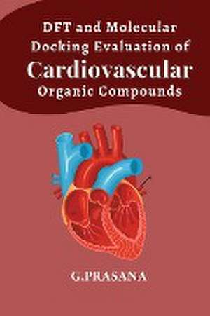 DFT and Molecular Docking Evaluation of Cardiovascular Organic Compounds de G. Prasana