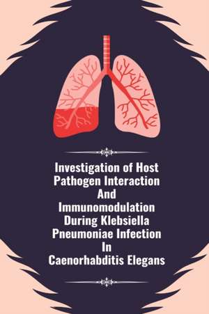 Investigation of host pathogen interaction and immunomodulation during klebsiella pneumoniae infection in caenorhabditis elegans de Kamala Devi A