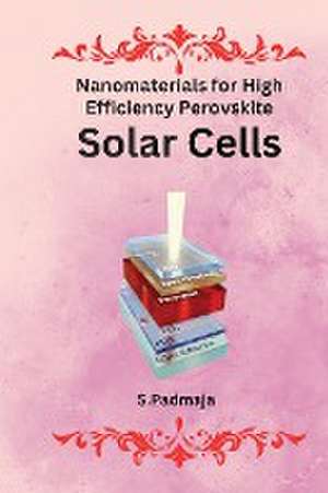 Nanomaterials for High Efficiency Perovskite Solar Cells de S. Padmaja