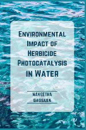 Environmental Impact of Herbicide Photocatalysis in Water de Naveetha Gaggara