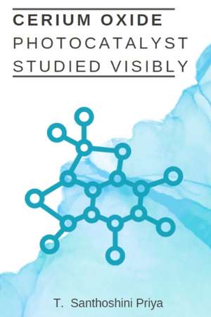 Cerium Oxide Photocatalyst Studied Visibly de Santhoshini Priya