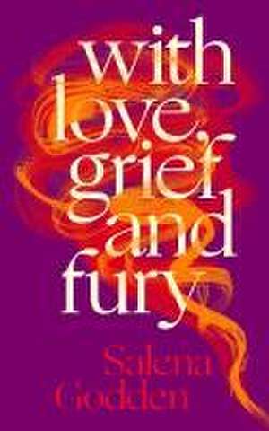 With Love, Grief and Fury de Salena Godden