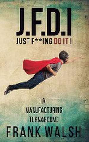 JFDI - A Manufacturing Turnaround de Frank Walsh