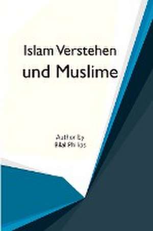 Philips, A: Islam Verstehen UND MUSLIME