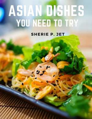 Asian Dishes You Need to Try de Sherie P. Jet