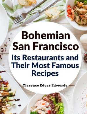 Bohemian San Francisco - Its Restaurants and Their Most Famous Recipes de Clarence Edgar Edwords