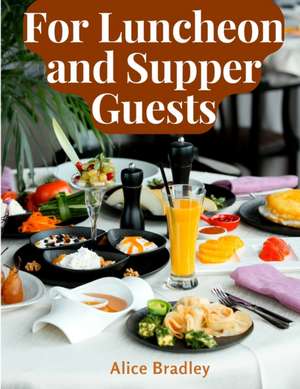 For Luncheon and Supper Guests de Alice Bradley