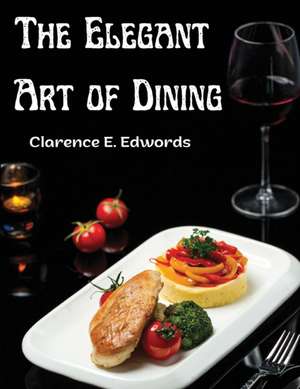 The Elegant Art of Dining de Clarence E. Edwords