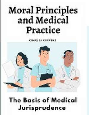 Moral Principles and Medical Practice de Charles Coppens