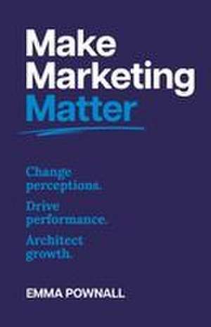 Make Marketing Matter de Emma Pownall