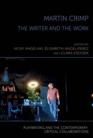 Martin Crimp: The Writer and the Work (Playwriting and the Contemporary: Critical Collaborations) de Vicky Angelaki