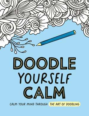 Doodle Yourself Calm: Calm Your Mind Through the Art of Doodling de Summersdale Publishers