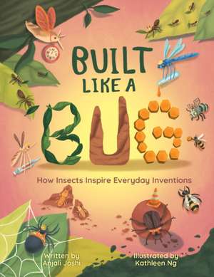 Built Like a Bug: How Insects Inspire Everyday Inventions de Anjali Joshi
