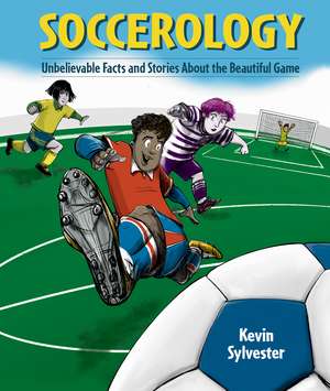 Soccerology: Unbelievable Facts and Stories About the Beautiful Game de Kevin Sylvester
