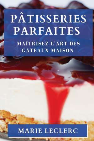 Pâtisseries Parfaites de Marie Leclerc