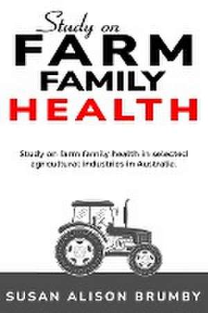 Study on farm family health in selected agricultural industries in Australia. de Susan Alison Brumby