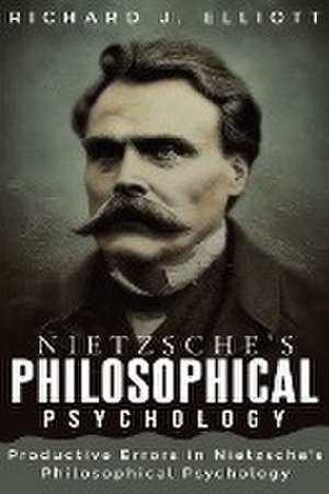 Productive Errors in Nietzsche's Philosophical Psychology de Richard J. Elliott