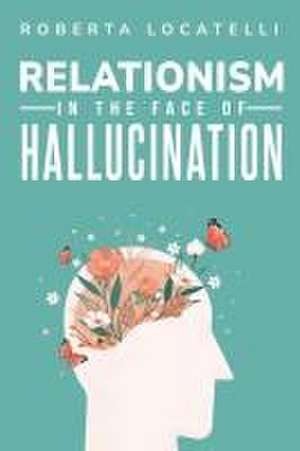 Relationalism in the Face of Hallucinations de Roberta Locatelli