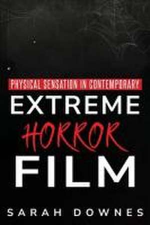 Physical sensation in contemporary extreme horror film de Sarah Downes