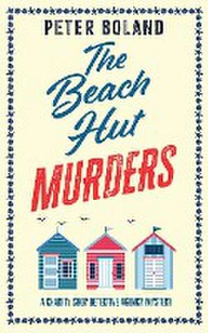 THE BEACH HUT MURDERS an absolutely gripping cozy mystery filled with twists and turns de Peter Boland