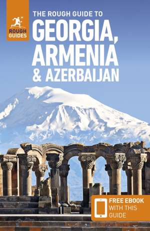 The Rough Guide to Georgia, Armenia & Azerbaijan: Travel Guide with eBook de Rough Guides