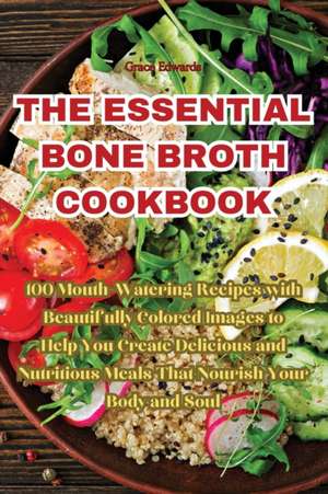 The Essential Bone Broth Cookbook de Grace Edwards