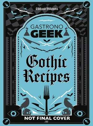 Gastronogeek Gothic Recipes de Thibaud Villanova