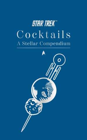 Star Trek Cocktails: A Stellar Compendium de Glenn Dakin