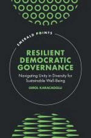 Resilient Democratic Governance – Navigating Unity in Diversity for Sustainable Well–Being de Girol Karacaoglu