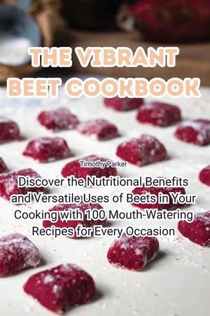 The Vibrant Beet Cookbook de Timothy Parker