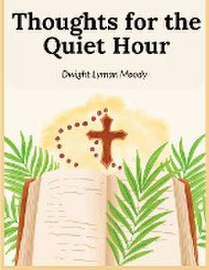 Thoughts for the Quiet Hour de Dwight Lyman Moody