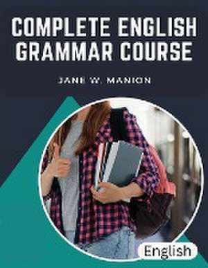 Complete English Grammar Course de Jane W. Manion