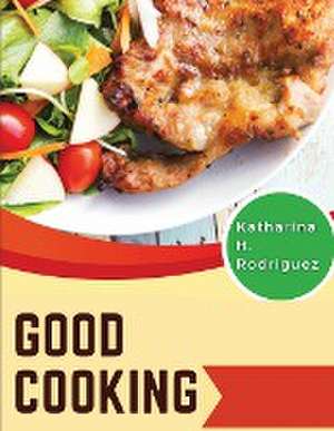 Good Cooking de Katharina H. Rodriguez