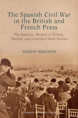 Spanish Civil War in the British and French Press de Martin Minchom