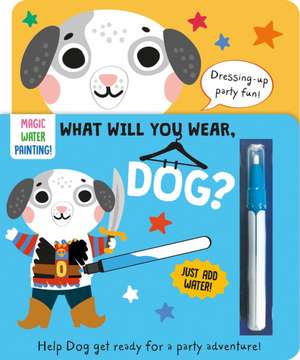 What Will You Wear, Dog? A magic water painting book about going to a fancy-dress party! de Katie Button