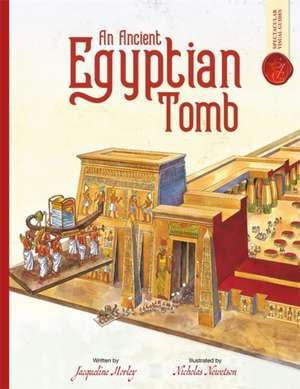 Ancient Egyptian Tomb: Spectacular Visual Guides de Jacqueline Morley