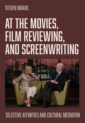 At the Movies, Film Reviewing, and Screenwriting: Selective Affinities and Cultural Mediation de Steven Maras