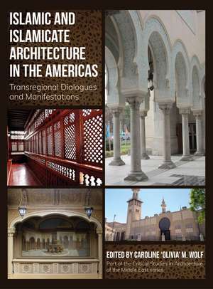 Islamic and Islamicate Architecture in the Americas: Transregional Dialogues and Manifestations de Caroline ‘Olivia’ M. Wolf