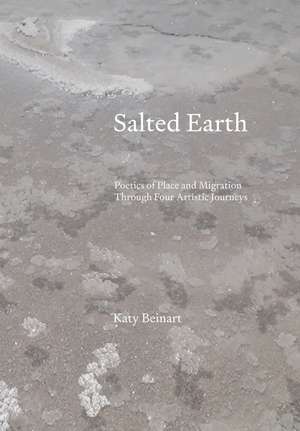 Salted Earth: Poetics of Place and Migration through Four Journeys in Search of Salt de Katy Beinart