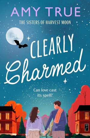 Clearly Charmed: An enchanting small town enemies-to-lovers romance de Amy True