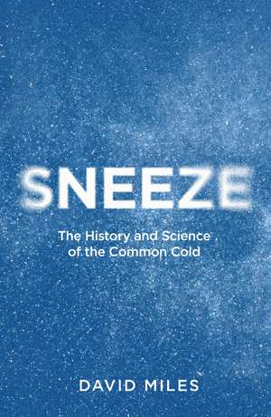 Sneeze: The History and Science of the Common Cold de David Miles