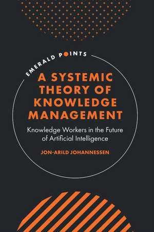 A Systemic Theory of Knowledge Management de Jon-Arild Johannessen