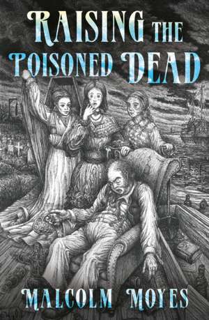 Raising the Poisoned Dead de Malcolm Moyes