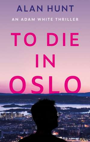 To Die in Oslo de Alan Hunt