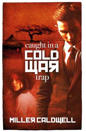 Caught in a Cold War Trap de Miller Caldwell