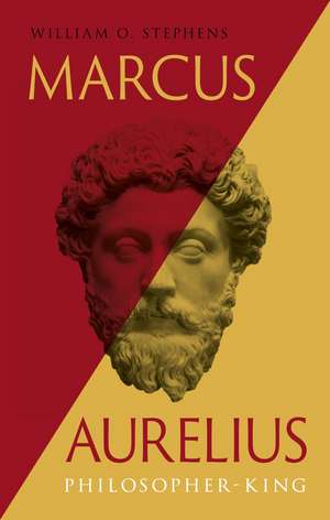 Marcus Aurelius: Philosopher-King de William O. Stephens