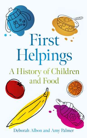 First Helpings: A History of Children and Food de Deborah Albon