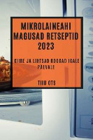 Mikrolaineahi magusad retseptid 2023 de Tiiu Ots