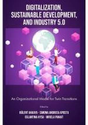 Digitalization, Sustainable Development, and Ind – An Organizational Model for Twin Transitions de Bülent Akkaya